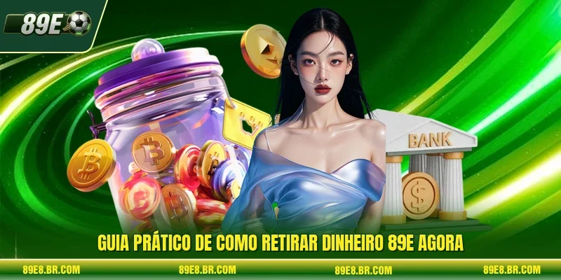 Guia prático de como retirar dinheiro 89e agora