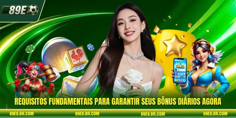 Requisitos fundamentais para garantir seus bônus diários agora
